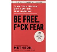 Be free, f*ck fear: Claim your freedom. Own your life. Fear nothing