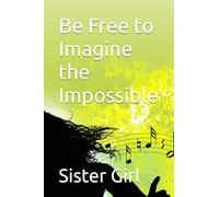 Be Free to Imagine the Impossible