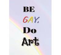 Be Gay, Do Art: A blank sketchbook for all your rainbow needs