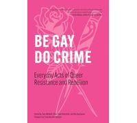 Be Gay, Do Crime: Everyday Acts of Queer Resistance and Rebellion: 1