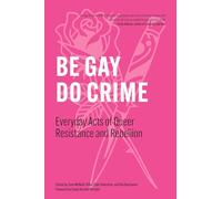 Be Gay, Do Crime: Everyday Acts of Queer Resistance and Rebellion: 1