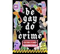 Be Gay, Do Crime: Sixteen Stories of Queer Chaos