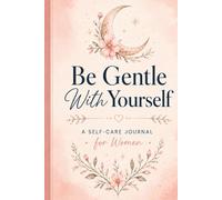 Be Gentle With Yourself: A Self-Care Journal for Women