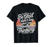 Be Glad I Didn'T Say What I Was Really Thinking - Camiseta