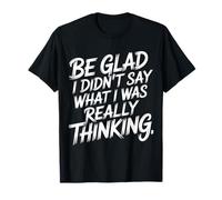 Be Glad I Didn'T Say What I Was Really Thinking - Camiseta