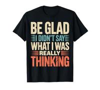 Be Glad I Didn'T Say What I Was Really Thinking - Camiseta