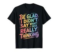Be Glad I Didn'T Say What I Was Really Thinking - Camiseta