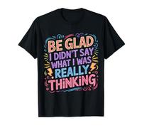 Be Glad I Didn'T Say What I Was Really Thinking - Camiseta