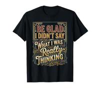 Be Glad I Didn'T Say What I Was Really Thinking |- Camiseta