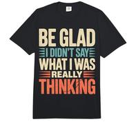 Be Glad I Didn'T Say What I Was Really Thinking - Comfort Colors Adult Heavyweight T-Shirt