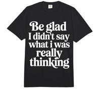 Be Glad I Didn'T Say What I Was Really Thinking |- Comfort Colors Adult Heavyweight T-Shirt