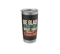 Be Glad I Didn't Say What I Was Really Thinking - Vaso térmico de acero inoxidable de doble pared