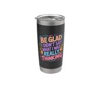 Be Glad I Didn't Say What I Was Really Thinking - Vaso térmico de acero inoxidable de doble pared