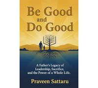 Be Good and Do Good: A Father’s Legacy of Leadership, Sacrifice, and the Power of a Whole Life.