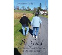 Be Good: Grandpa’s Guidebook to a Life Well Lived