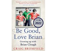 BE GOOD, LOVE BRIAN: Growing up with Brian Clough. An intimate and powerful sports biography and memoir from the heart of football
