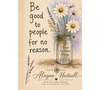 Be Good To People For No Reason: Choose Kindness Always - Gentle Reminders For Everyday Living