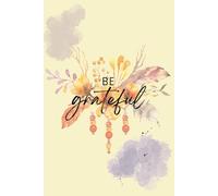 Be Grateful: A 5 Minute Gratitude Journal: Daily Prompts to Boost Positivity, Mindfulness & Selfcare