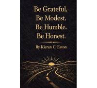 Be Grateful. Be Modest. Be Humble. Be Honest: Reflections on Character, Progress, and Finding Direction in Life