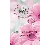 Be Grateful for Every Day, A Gratitude Journal: A 6x9 120-page Hardcover Lined Notebook for Daily Gratitude, Positive Reflections, and Mindful Living