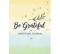 Be Grateful Gratitude Journal: 8.5 x 11 Daily Mindfulness Journal - 120 Pages with Prompts for Thankfulness, Positivity & Self-Care