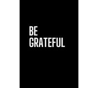 Be Grateful: Inspirational and Positive Affirmation Notebook