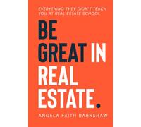 Be Great in Real Estate: Everything They Didn't Teach You at Real Estate School