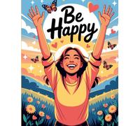 Be Happy: A Daily Journal for Positive Thinking, Gratitude & Self-Reflection