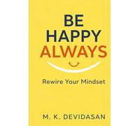 Be Happy Always: Rewire Your Mindset