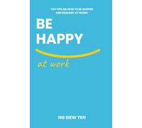 Be Happy at Work: Top Tips on How to be Happier and Resilient at Work!