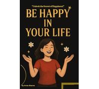 Be Happy in Your Life: A Guide to True Joy