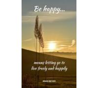 Be Happy...means Letting Go To Live Freely And Happily (ebook)
