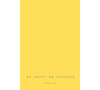 BE HAPPY ON PURPOSE