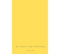 BE HAPPY ON PURPOSE