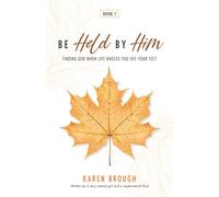 Be Held By Him: Finding God When Life Knocks You Off Your Feet: 1