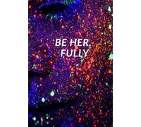 Be Her, Fully: A Transformation Journal for Confidence, Growth & Stepping Into Your Power