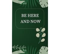 BE HERE AND NOW: Inspirational Notebook,Positive Affirmation and Motivational