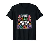 Be His Peace Because I'm His Problem Novia ------- Camiseta