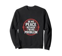 Be His Peace Because I'm His Problem Novia ---- Sudadera