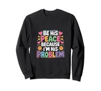 Be His Peace Because I'm His Problem Novia - Sudadera