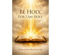 Be Holy, for I Am Holy: A 31-Day Journey into God’s Call to Holiness Based on 1 Peter 1:16 (NKJV)