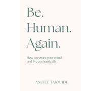 Be. Human. Again.: How to rewire your mind and live authentically.