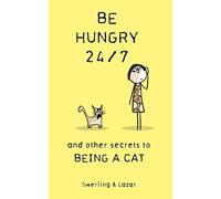 Be Hungry 24/7: and other secrets to being a cat
