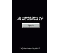 Be Impossible To Ignore: Motivational Lined Notebook