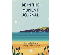 Be In The Moment - Your daily does of feeling Good Enough