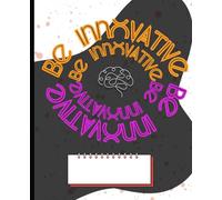 Be Innovative: Be Innovative: An inspirational 7.5 by 9.25inches, lined notebook featuring a word that may improve the mindset of kids, teens and adults alike.