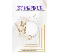 Be Inspired: A Journey to transform your mindset & flourish in life