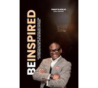 Be Inspired: An Essential Guide to Fuel Success for Entrepreneurs and Business Owners