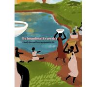 Be Intentional Everyday: A Daily Journal for a Purposeful life: The Undated Planner for Clarity, Focus, and Action | The 5-Minute Daily Practice to Cultivate Purpose, Presence, and Passion