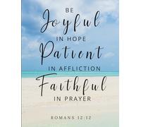 Be Joyful in Hope Patient in Affliction Faithful in Prayer Journal: Romans 12:12 - 120 Lined Pages for Faith & Reflection